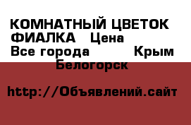 КОМНАТНЫЙ ЦВЕТОК -ФИАЛКА › Цена ­ 1 500 - Все города  »    . Крым,Белогорск